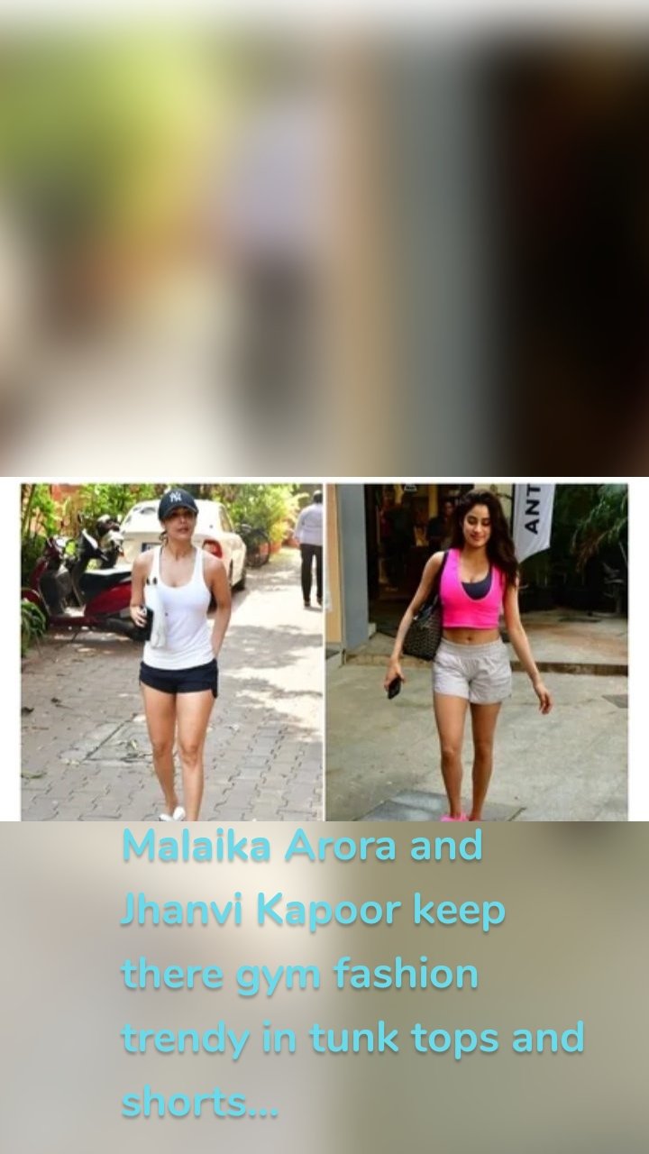 Malaika Arora and Jhanvi Kapoor keep there gym fashion trendy in tunk tops and shorts...